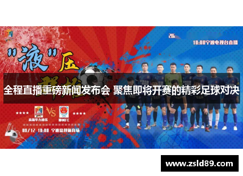 全程直播重磅新闻发布会 聚焦即将开赛的精彩足球对决