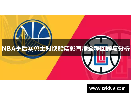 NBA季后赛勇士对快船精彩直播全程回顾与分析