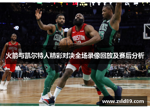 火箭与凯尔特人精彩对决全场录像回放及赛后分析