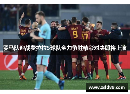 罗马队迎战费拉拉S球队全力争胜精彩对决即将上演